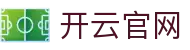 开云·体育（官网）-官方登录入口 - KAIYUN SPORTS
